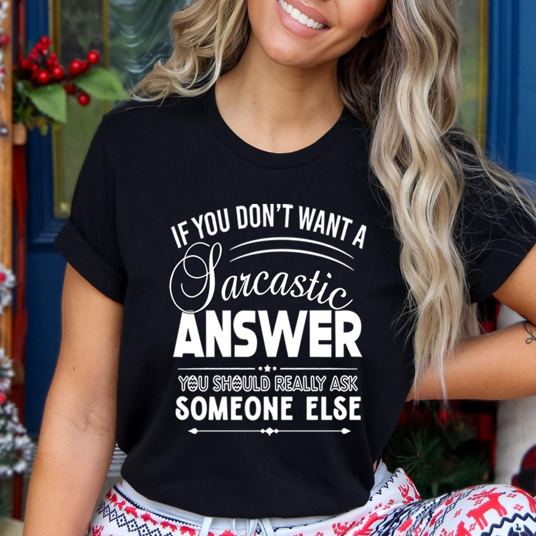 Don't Want A Sarcastic Answer- Unisex T-Shirt
