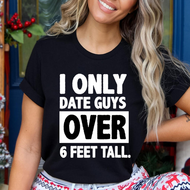 I ONLY DATE GUYS OVER 6 FEET TALL - Unisex T-Shirt