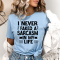 Never Faked a Sarcasm in my life - Bella canvas