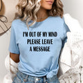 I'm Out of My Mind Please a message - Bella canvas