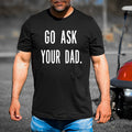 Go Ask Your Dad - Men's Tee