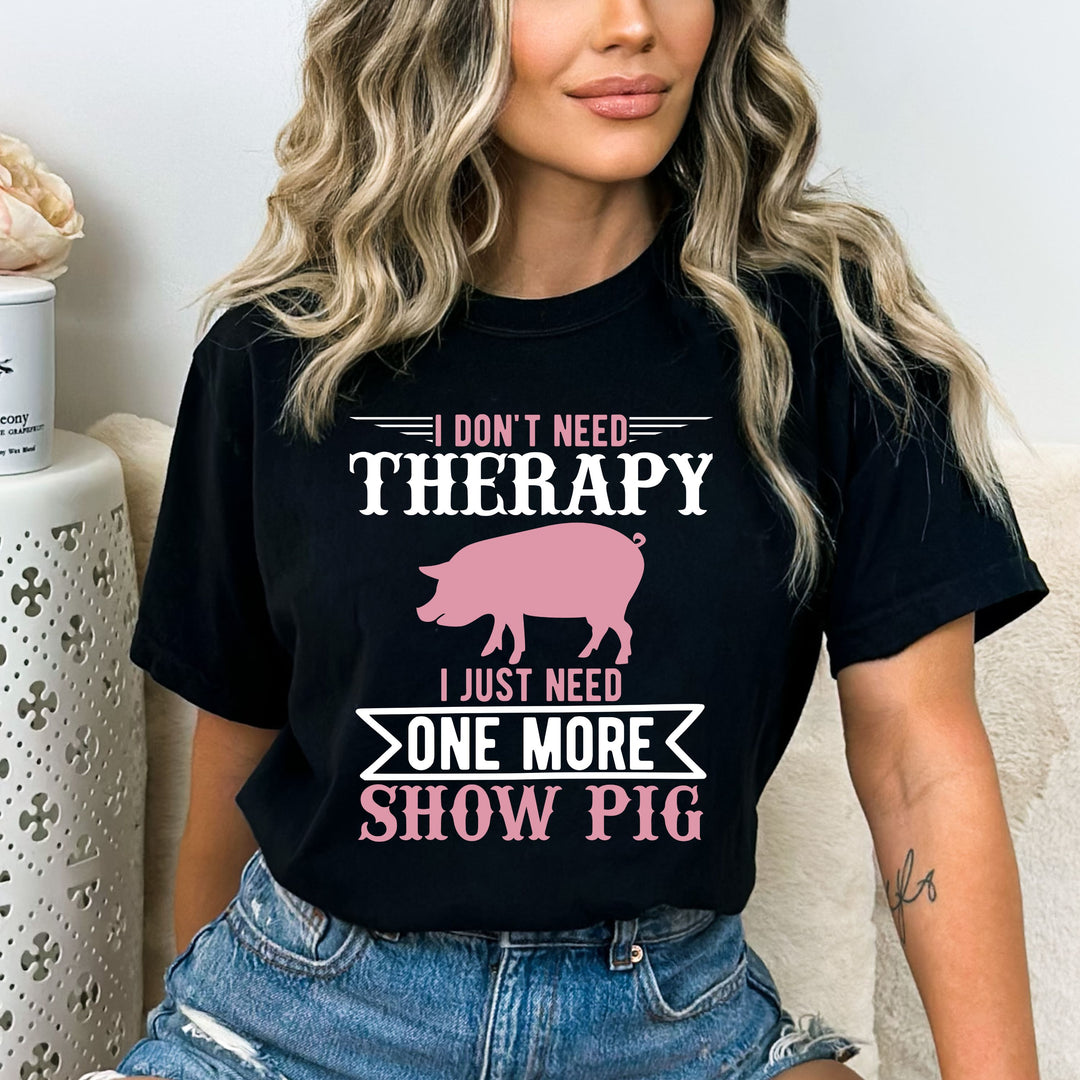 I JUST NEED ONE MORE SHOW PIG.-UNISEX TEE
