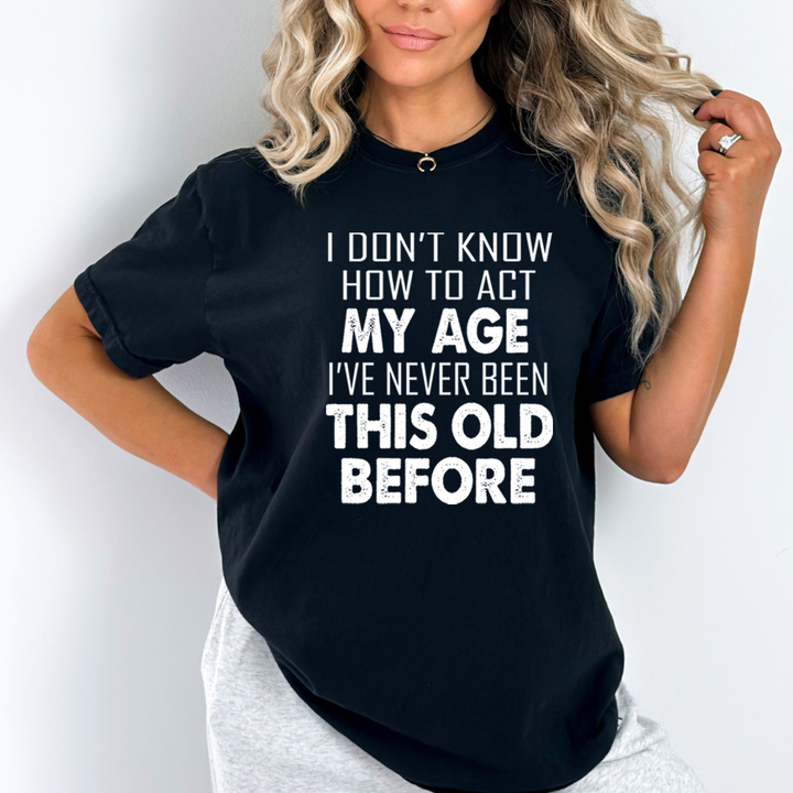 I Don't know How To Act My Age - Unisex T-Shirt