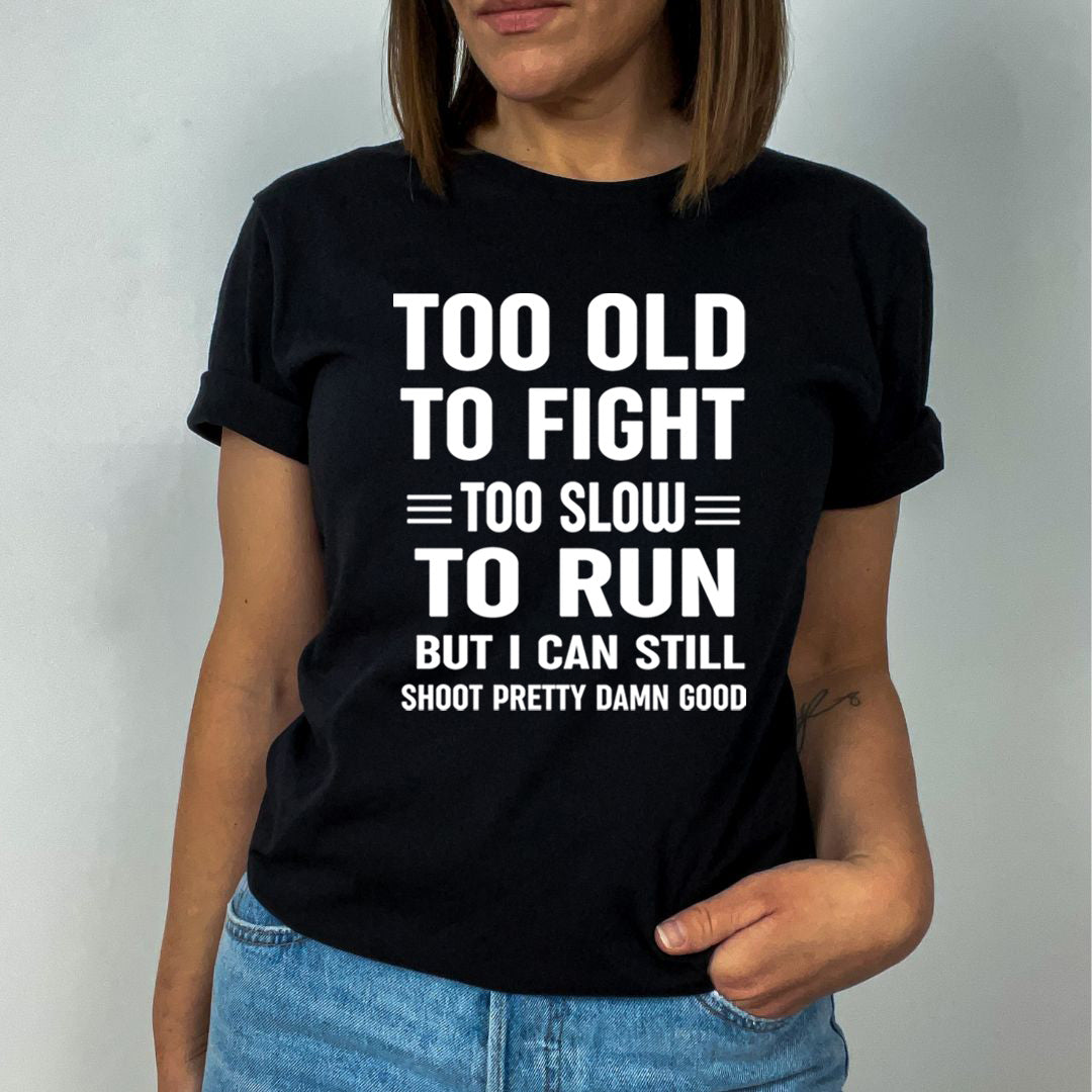 Too Old To Fight Too Slow To Run - Unisex T-Shirt