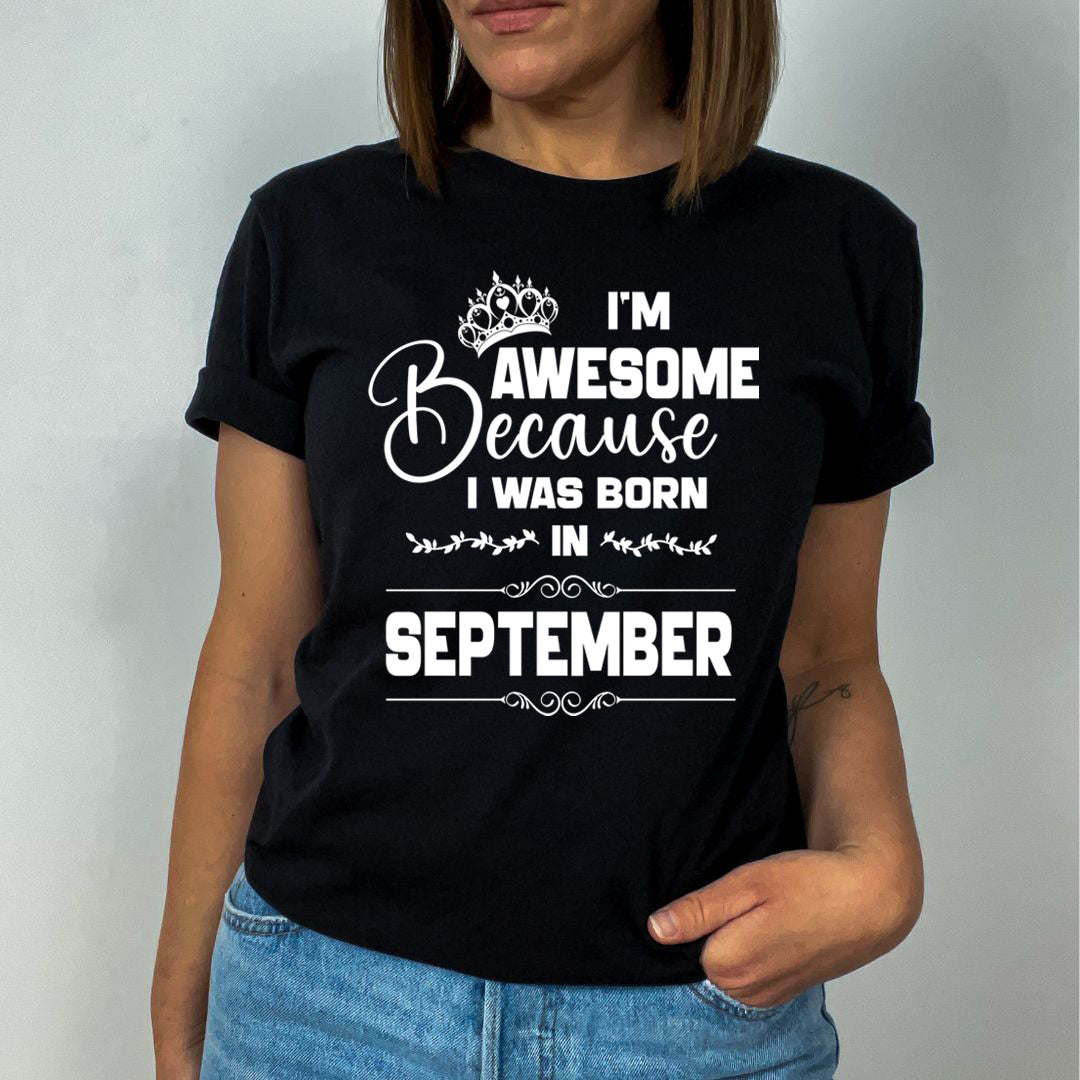 I'm Awesome because I was Born in September - Unisex T-Shirt