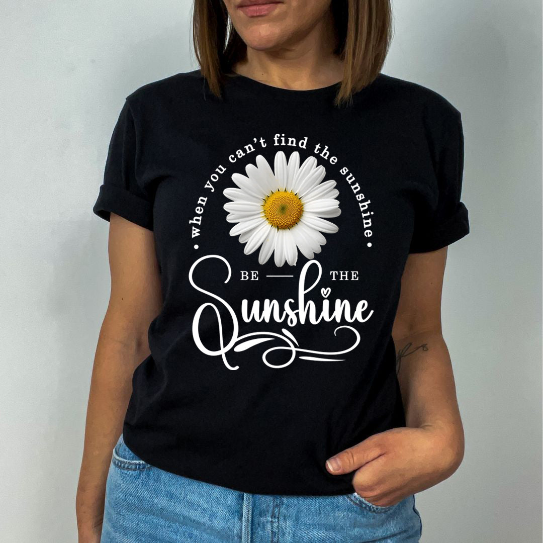When You Can't Find The Sunshine  Be The Sunshine- T-Shirt
