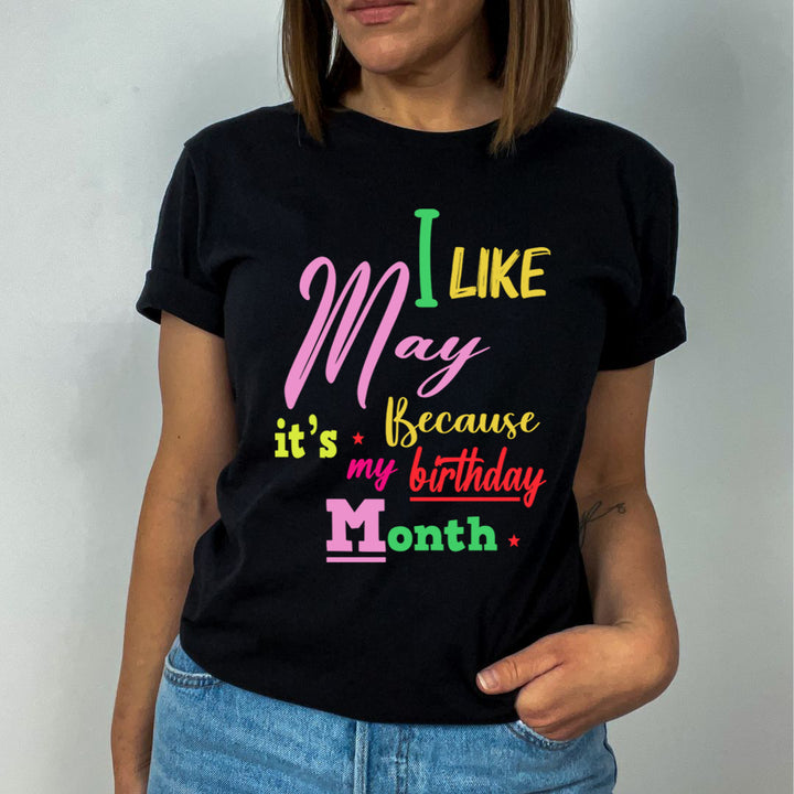 I Like May Because It's My Birthday Month - Unisex T-Shirt