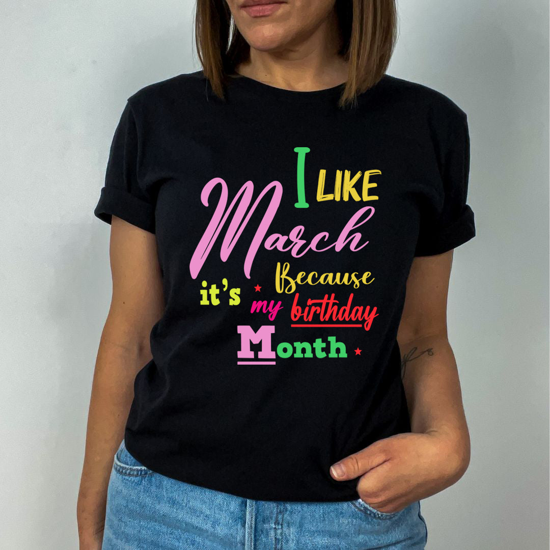 I Like March Because It's My Birthday Month - Unisex T-Shirt