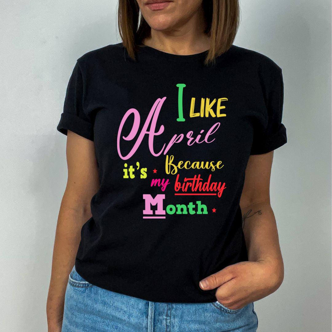 I Like April Because It's My Birthday Month - Unisex T-Shirt