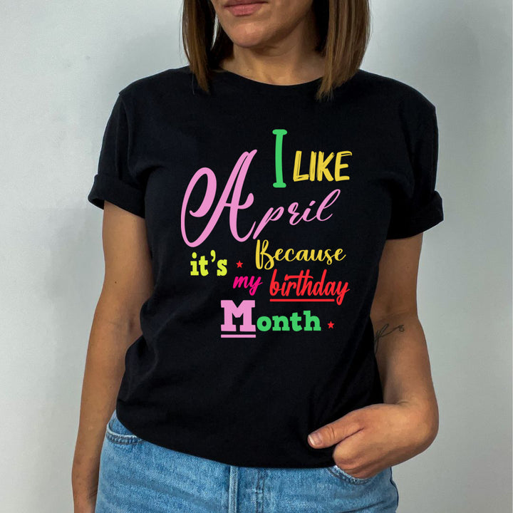 I Like April Because It's My Birthday Month - Unisex T-Shirt
