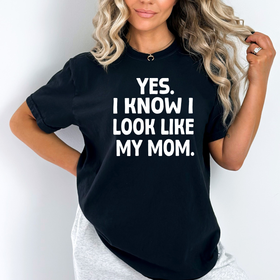YES I KNOW I LOOK LIKE MY MOM - Unisex T-Shirt