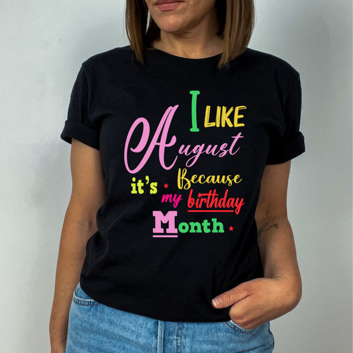 I Like August Because It's My Birthday Month - Unisex T-Shirt