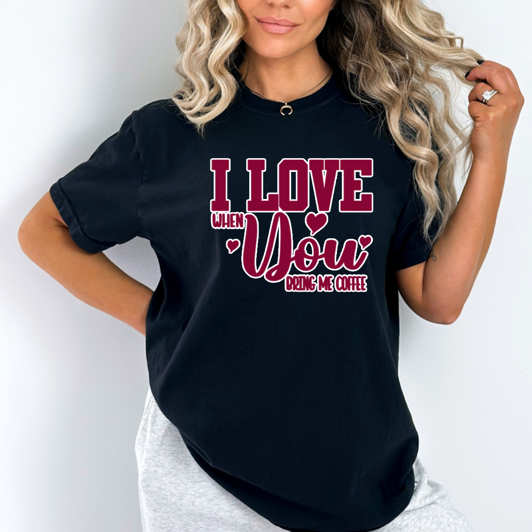 I Love When You Bring Me Coffee- Unisex T-Shirt