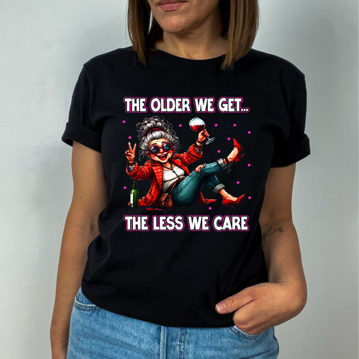 The Older We Get.. The Less We Care  - Unisex T-Shirt