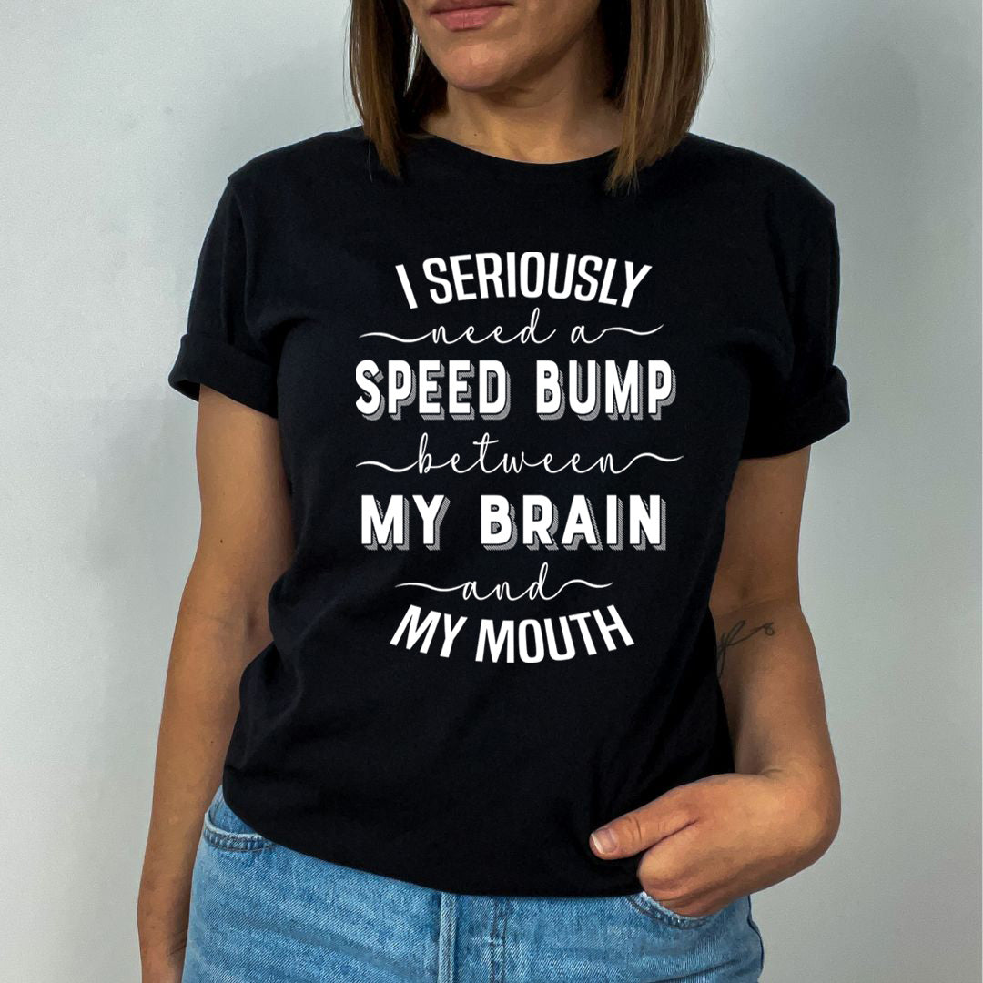 Speed Bump Between My Brain And My Mouth  - T-Shirt