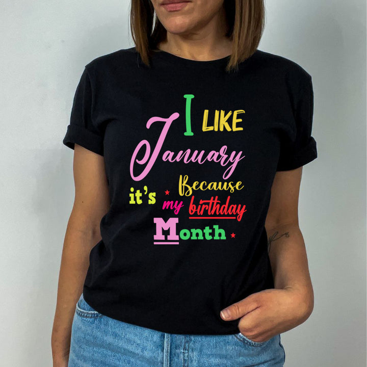 I Like January Because It's My Birthday Month - Unisex T-Shirt