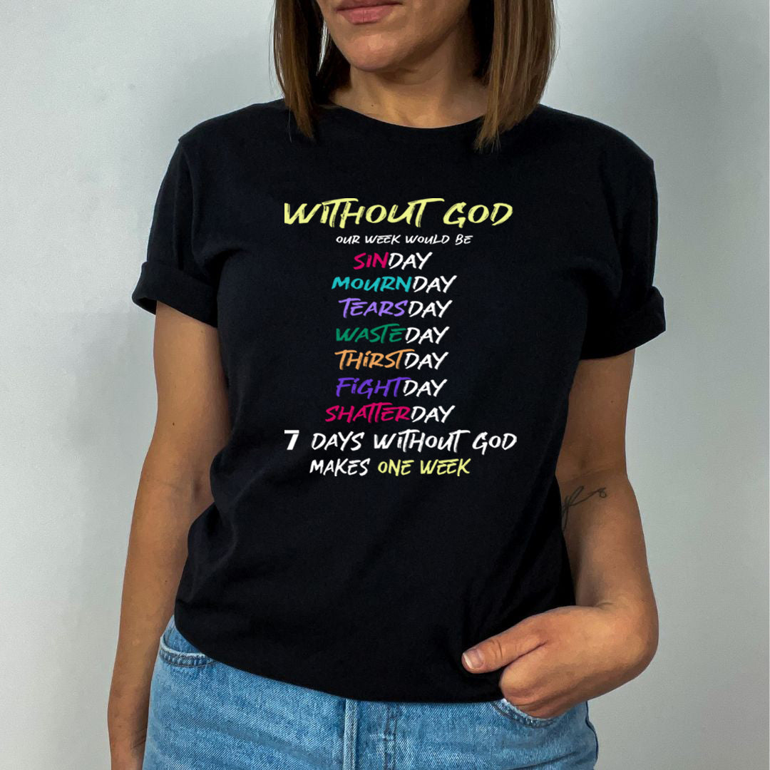7 Days Without God Makes one Week - Unisex T-Shirt