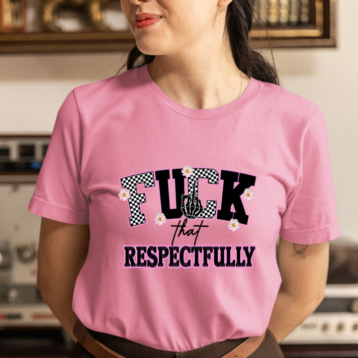 Fuck That Respectfully - Unisex T-Shirt
