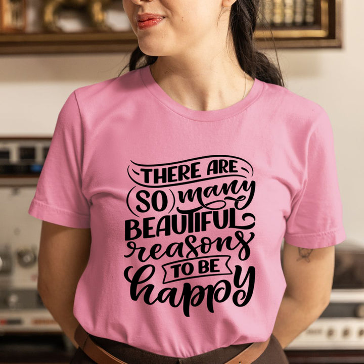Reasons To Be Happy - Unisex T-Shirt