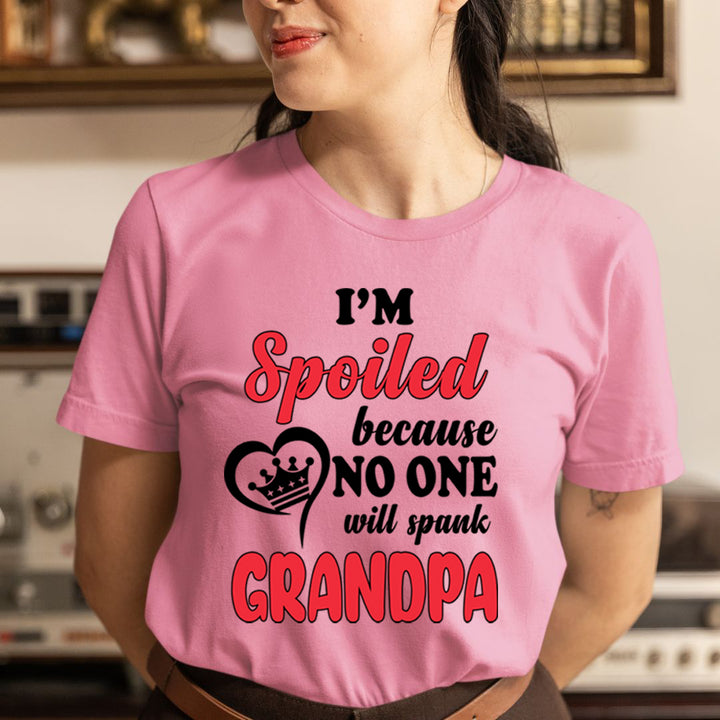 I'm Spoiled Because No One Will Spank Grandpa - Unisex T-Shirt