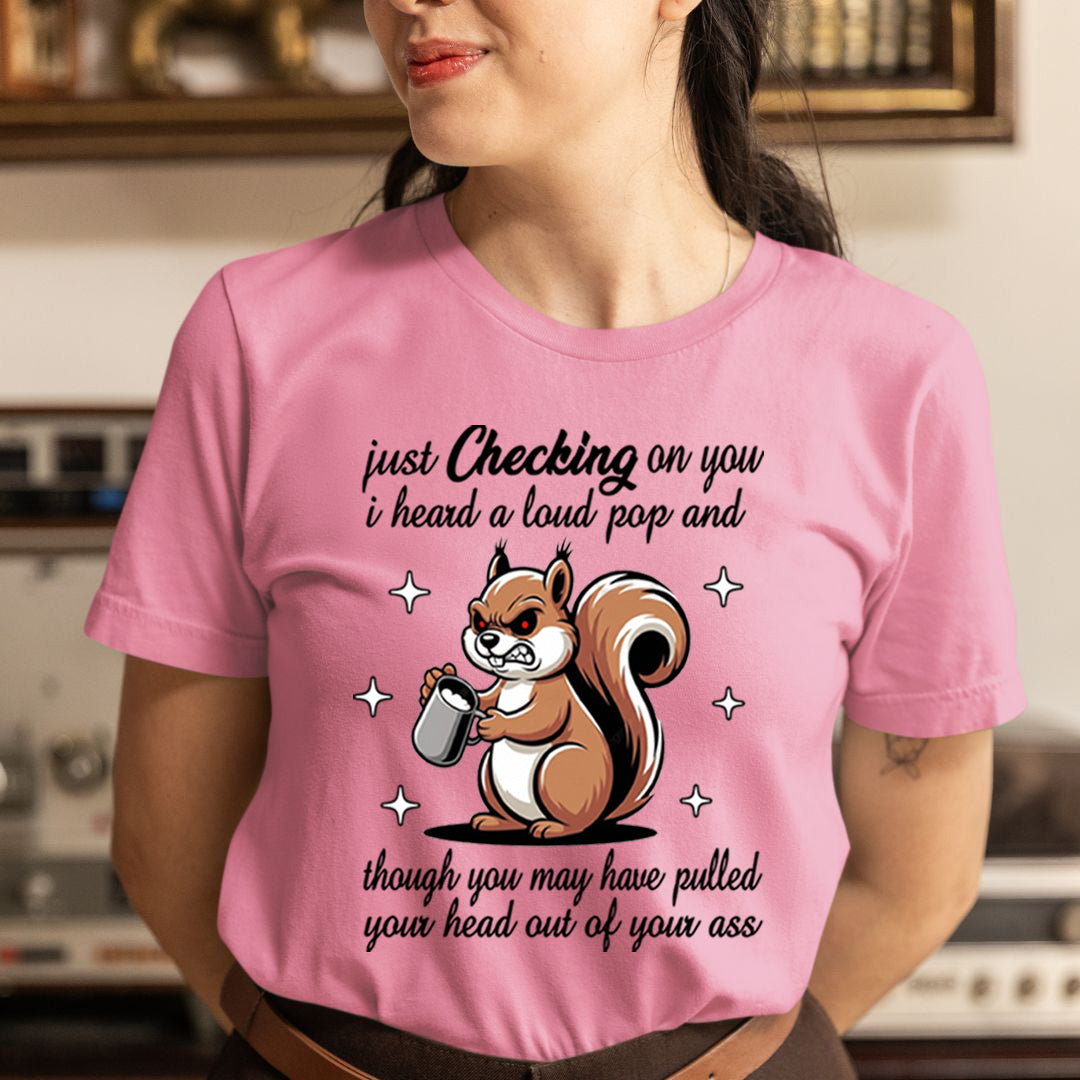 Just Checking on You I Heard a Loud Pop - Unisex T-Shirt