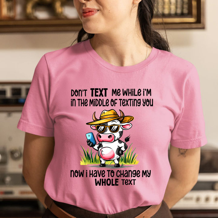 Don't Text Me While I'm In the Middle Of Texting You - Unisex T-Shirt