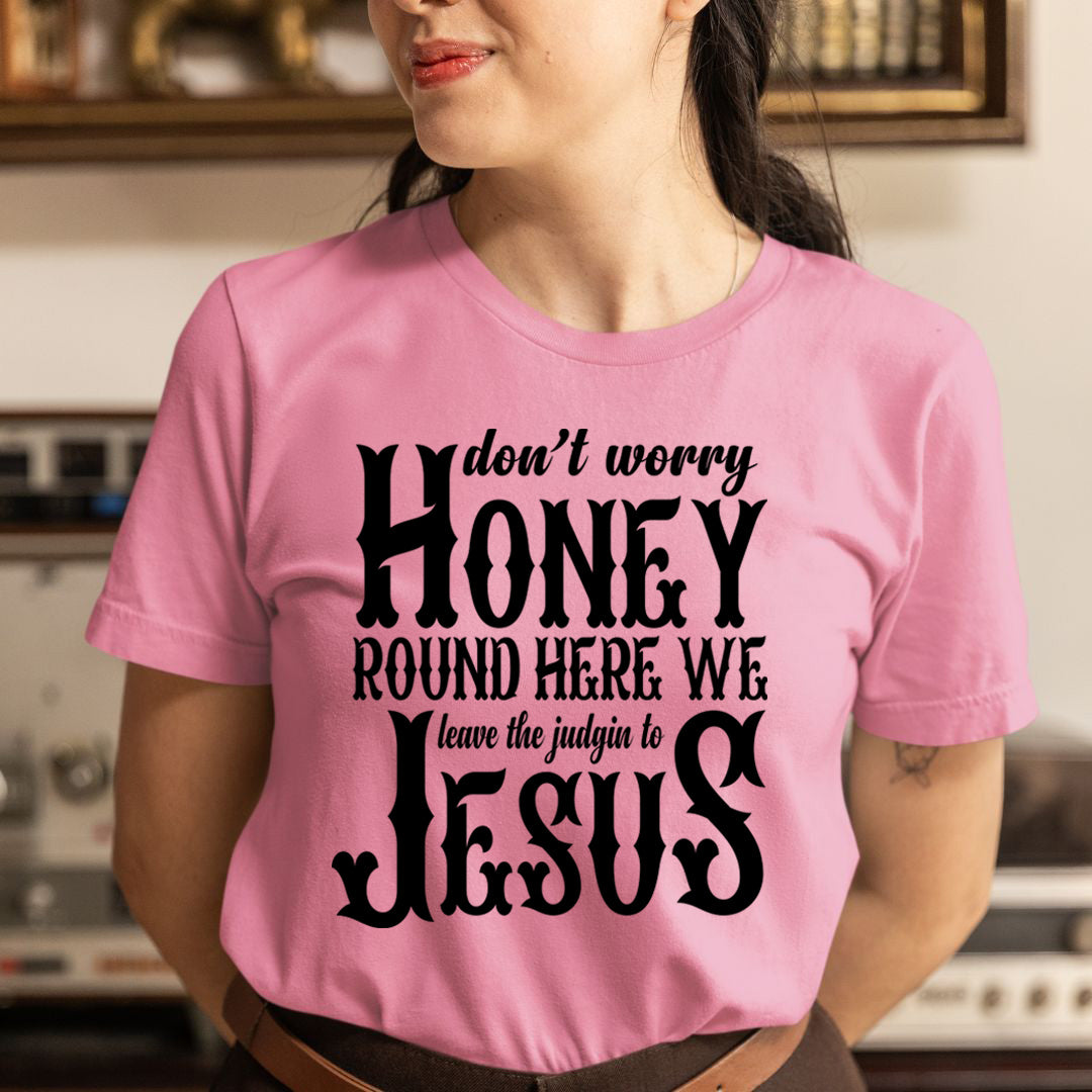 Don't Worry Honey Round Here - T-Shirt