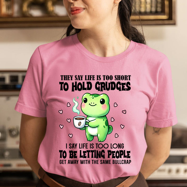 Life Is Too Short To Hold Grudges - Unisex T-Shirt