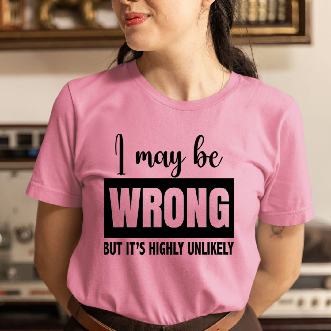 I May Be Wrong - Unisex T-Shirt