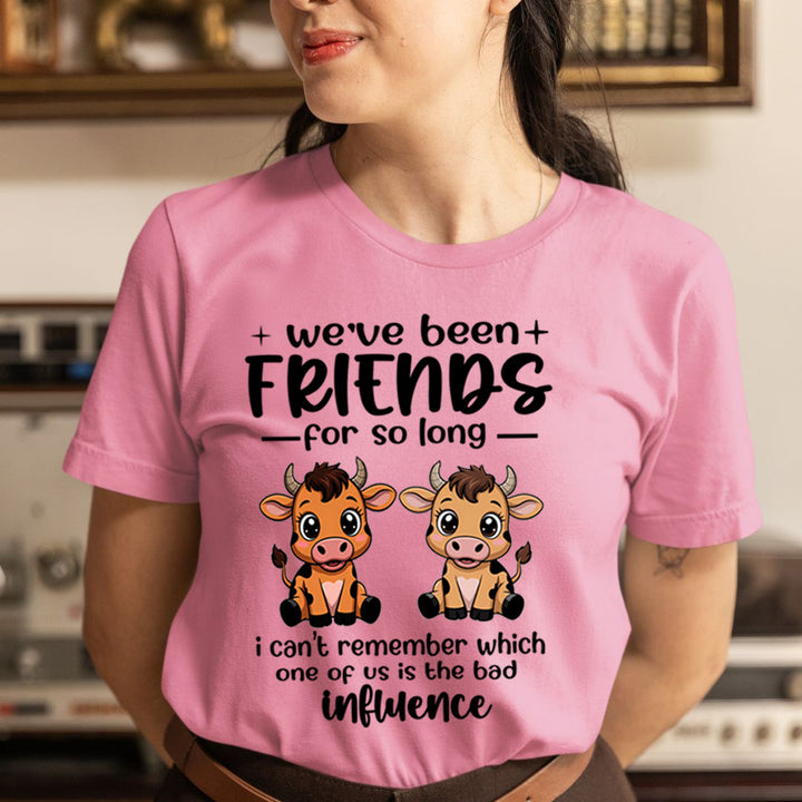 We Have Been Friends for So Long As Bad Influence - Unisex T-Shirt