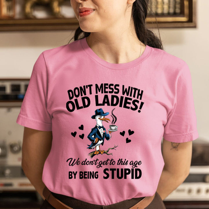 Don't Mess With Old Ladies! By Being Stupid - Unisex T-Shirt