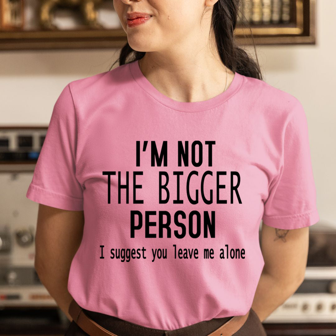 I'm Not The Bigger Person - Unisex T-Shirt