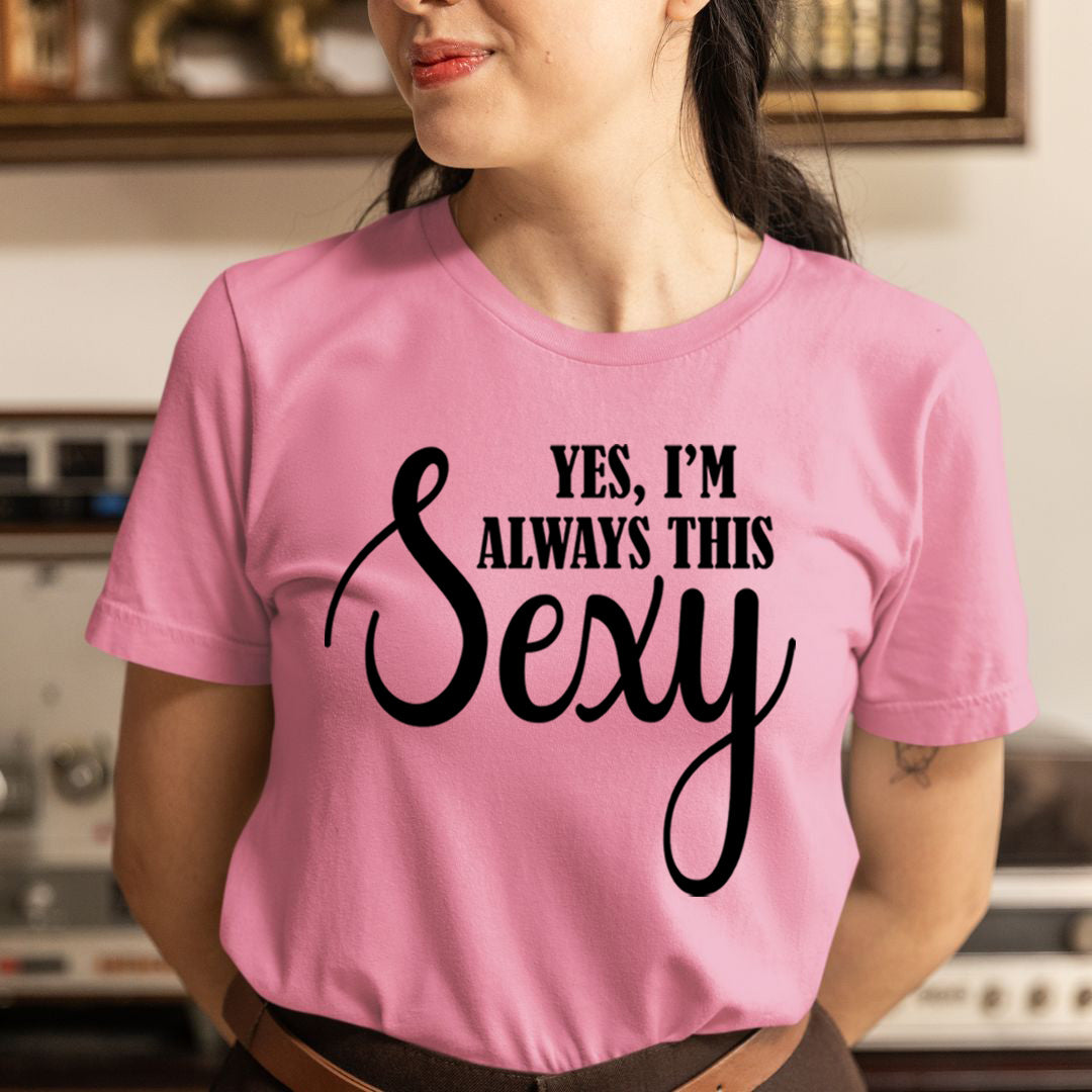 Yes I'm always This Sexy - T-Shirt