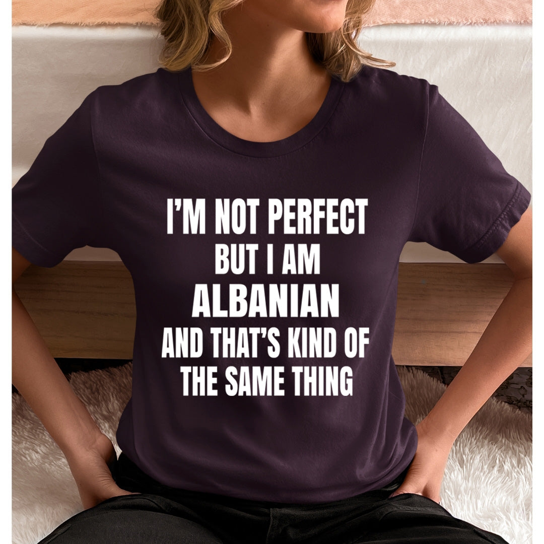 I'M NOT PERFECT  BUT I AM ALBANIAN  - T-Shirt