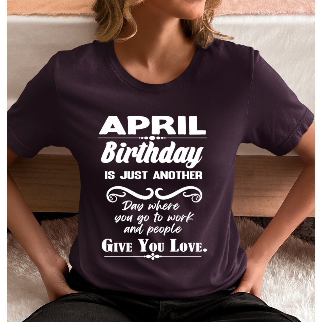 April Birthday Girl Give You Love - Unisex T-Shirt