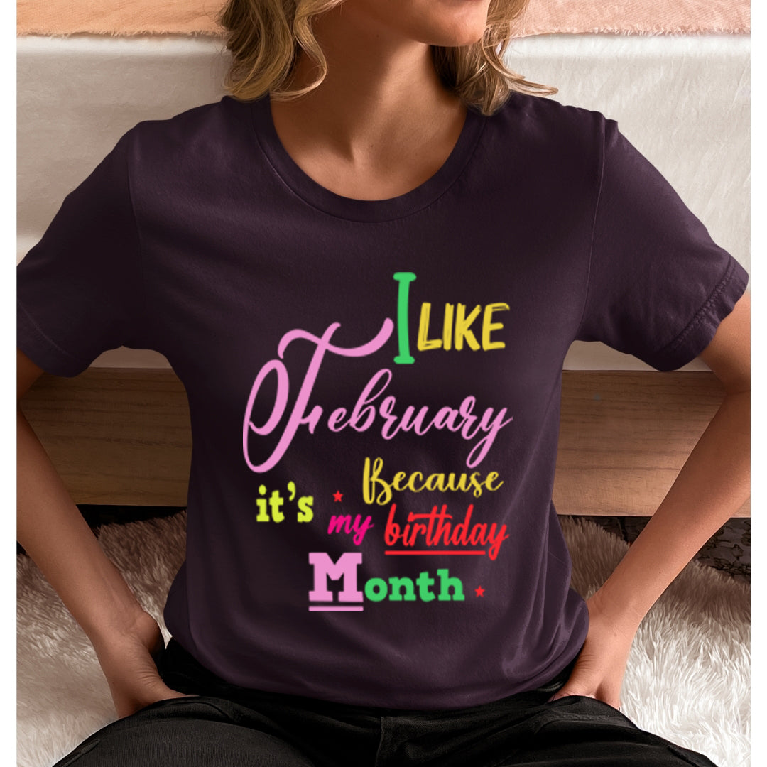 I Like February Because It's My Birthday Month - Unisex T-Shirt