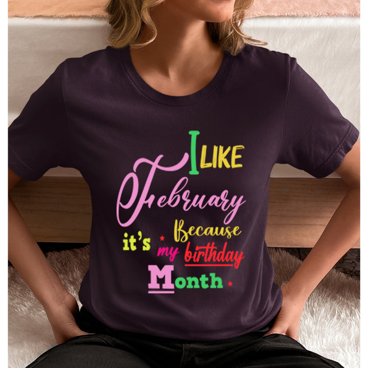 I Like February Because It's My Birthday Month - Unisex T-Shirt