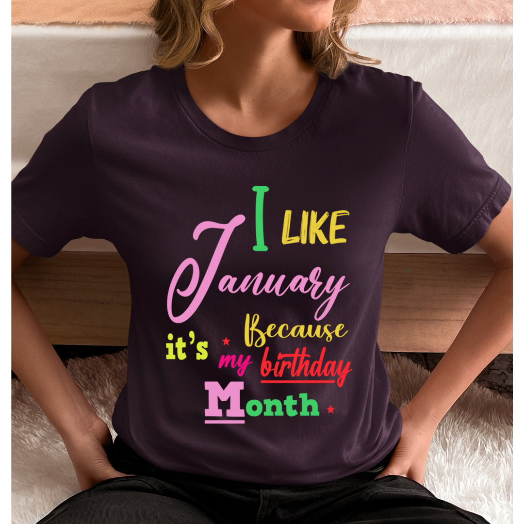 I Like January Because It's My Birthday Month - Unisex T-Shirt