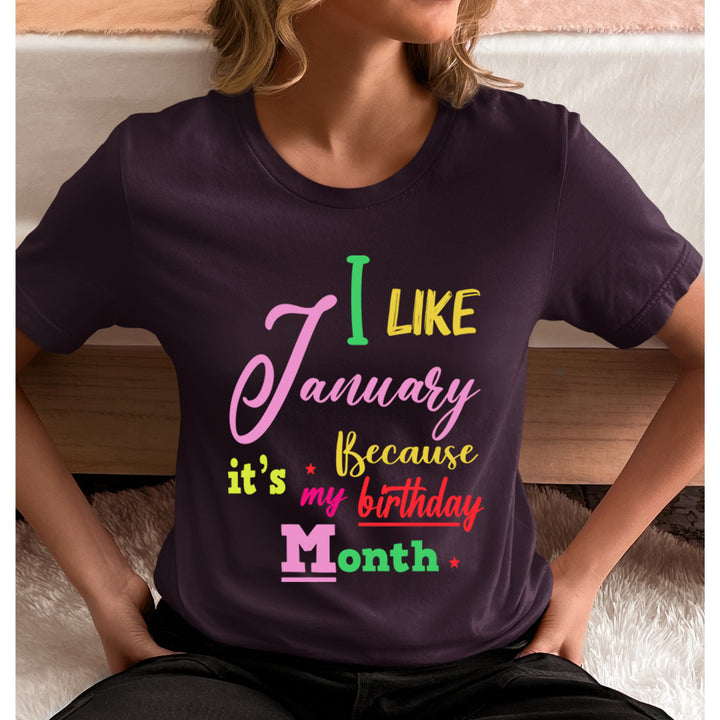 I Like January Because It's My Birthday Month - Unisex T-Shirt