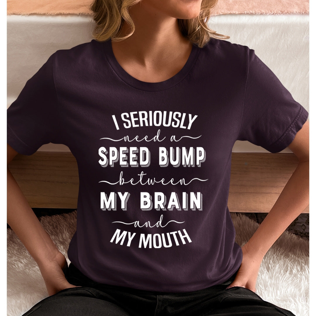 Speed Bump Between My Brain And My Mouth  - T-Shirt
