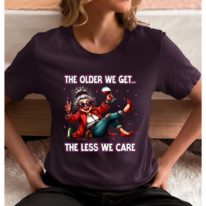 The Older We Get.. The Less We Care  - Unisex T-Shirt