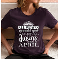 All Women Are Created Equal But Queens are Born On April - Unisex T-Shirt