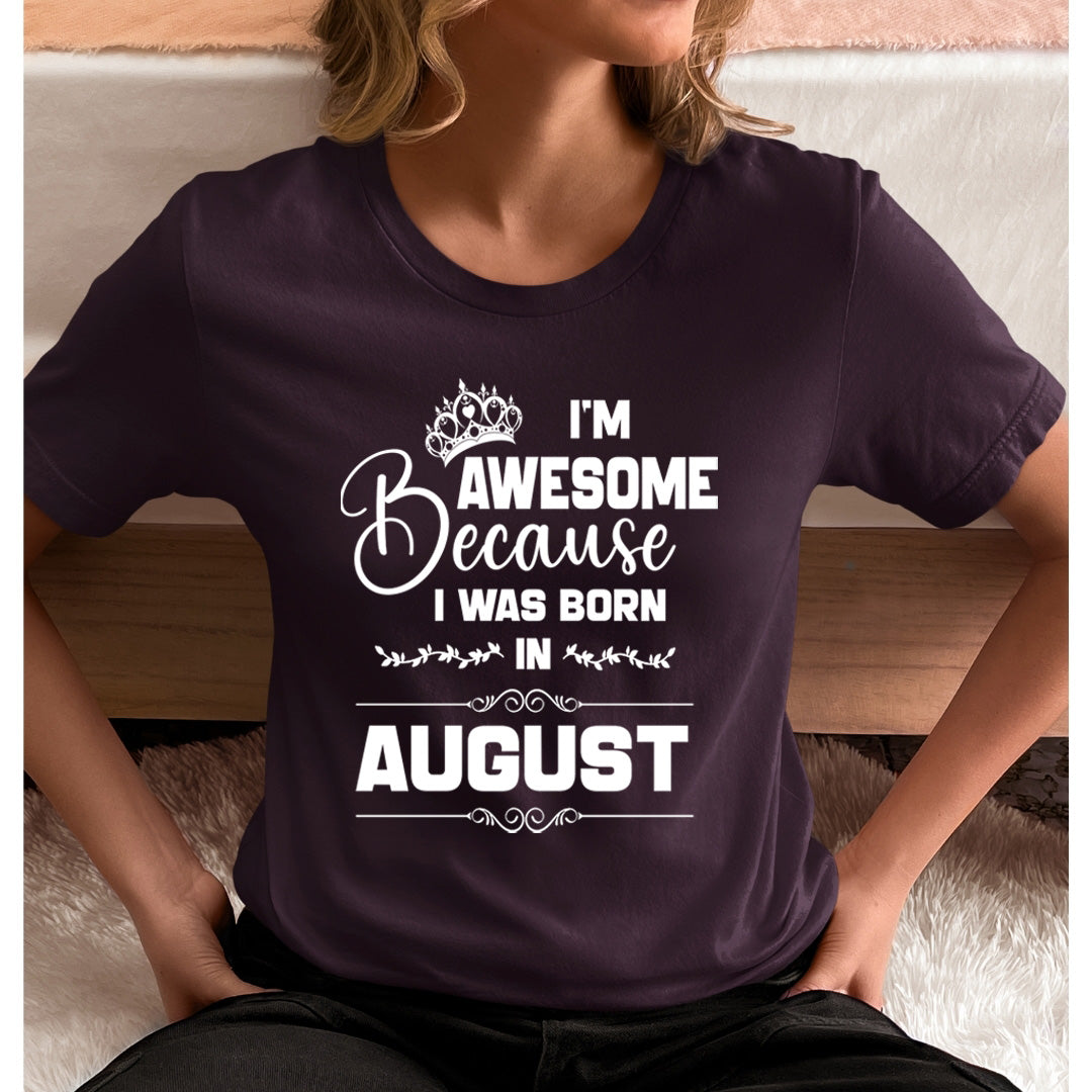 I'm Awesome because I was Born in August - Unisex T-Shirt