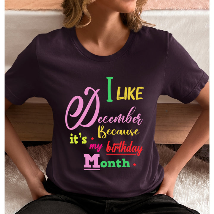 I Like December Because It's My Birthday Month - Unisex T-Shirt