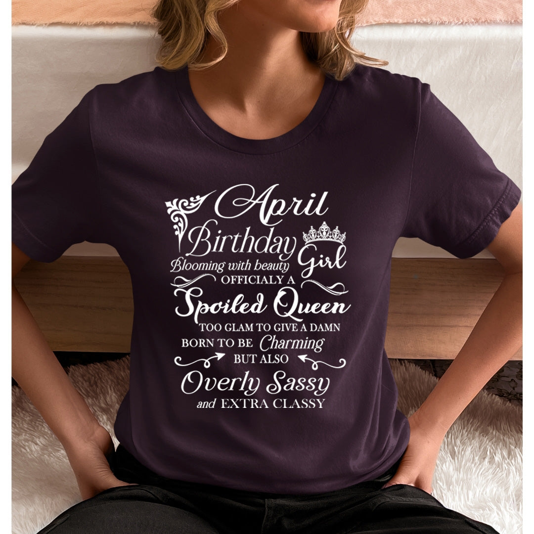 April Birthday Girl Officially a Spoiled Queen, born to be Charming - Unisex T-Shirt