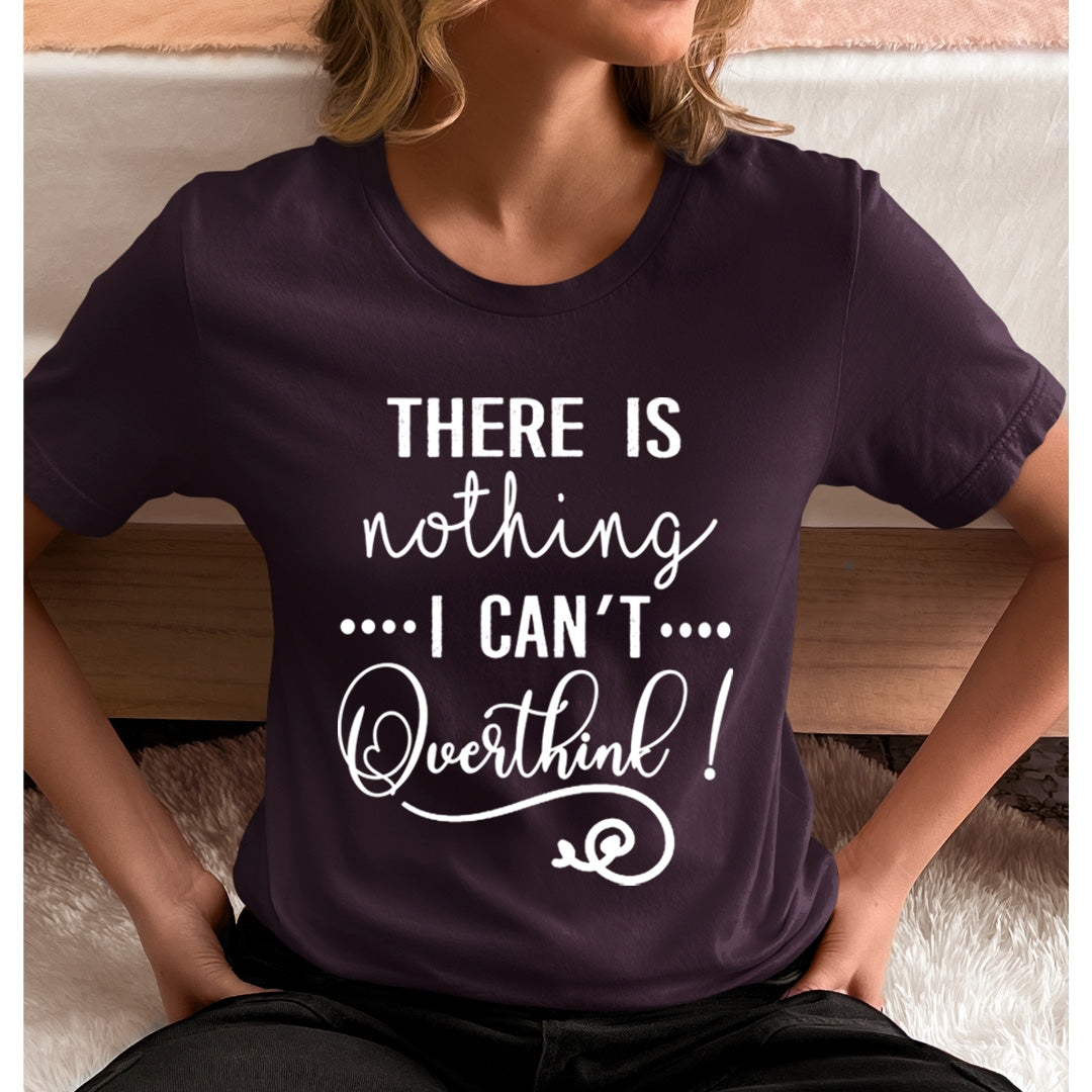 There Is Nothing I Can't Overthink - T-Shirt