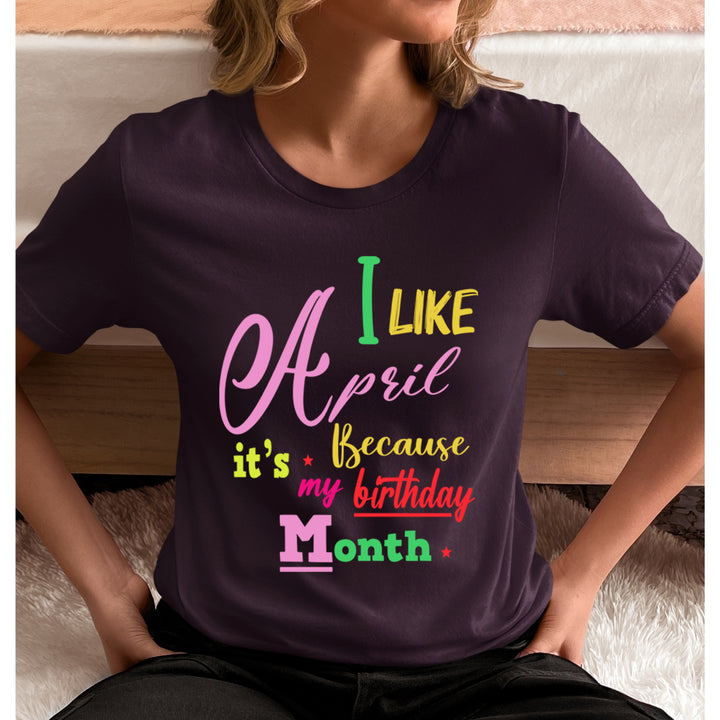 I Like April Because It's My Birthday Month - Unisex T-Shirt