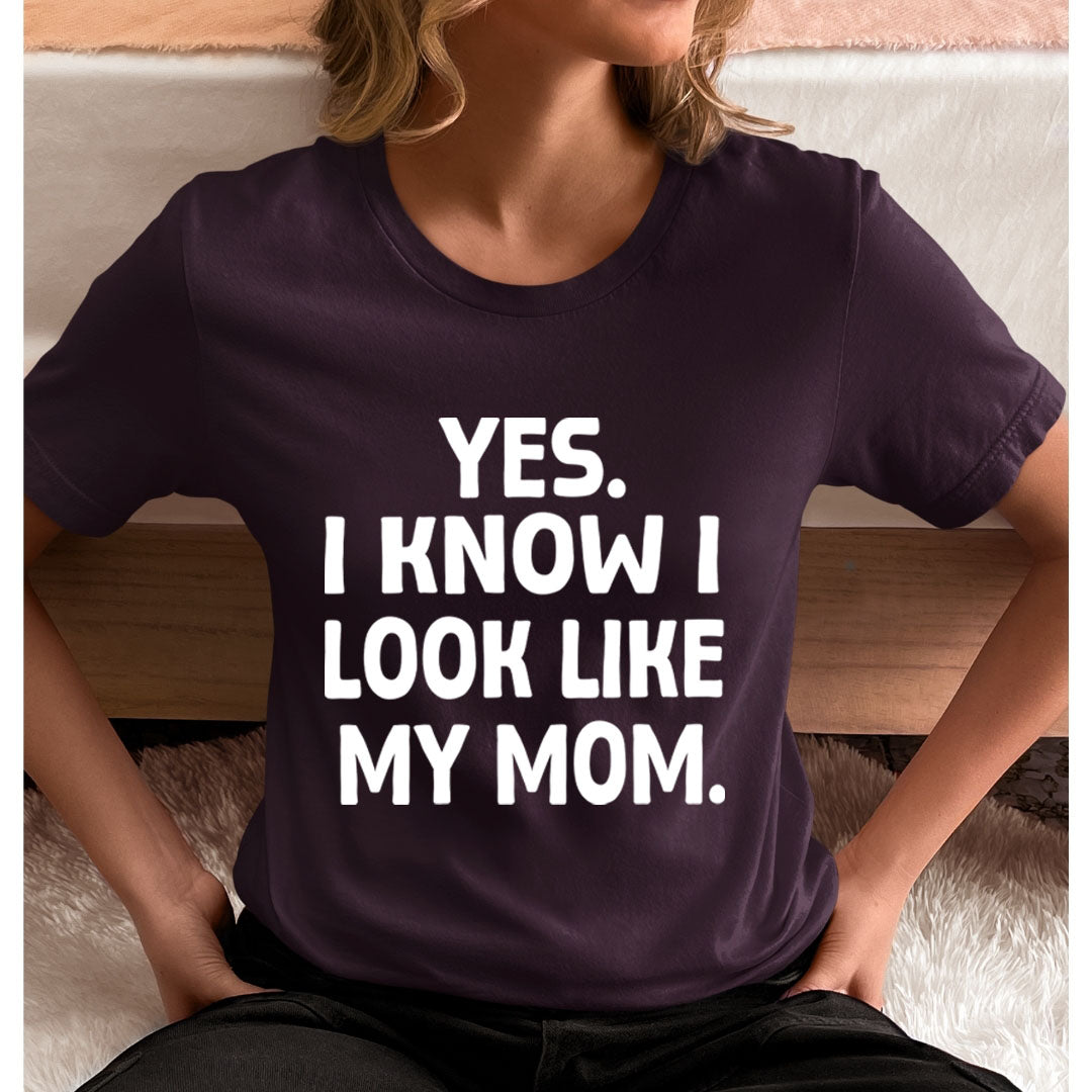 YES I KNOW I LOOK LIKE MY MOM - Unisex T-Shirt