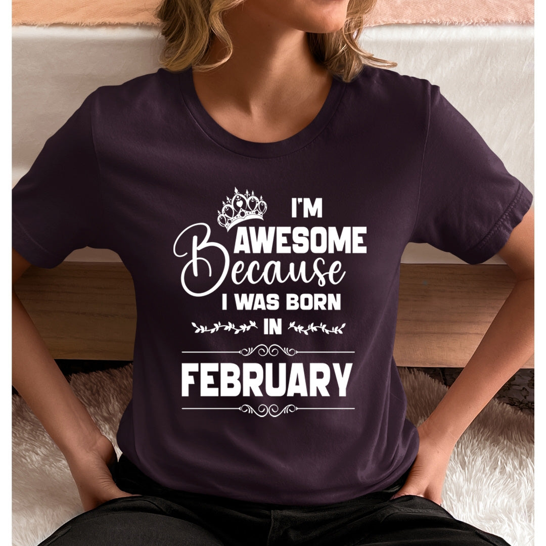 I'm Awesome because I was Born in February - Unisex T-Shirt
