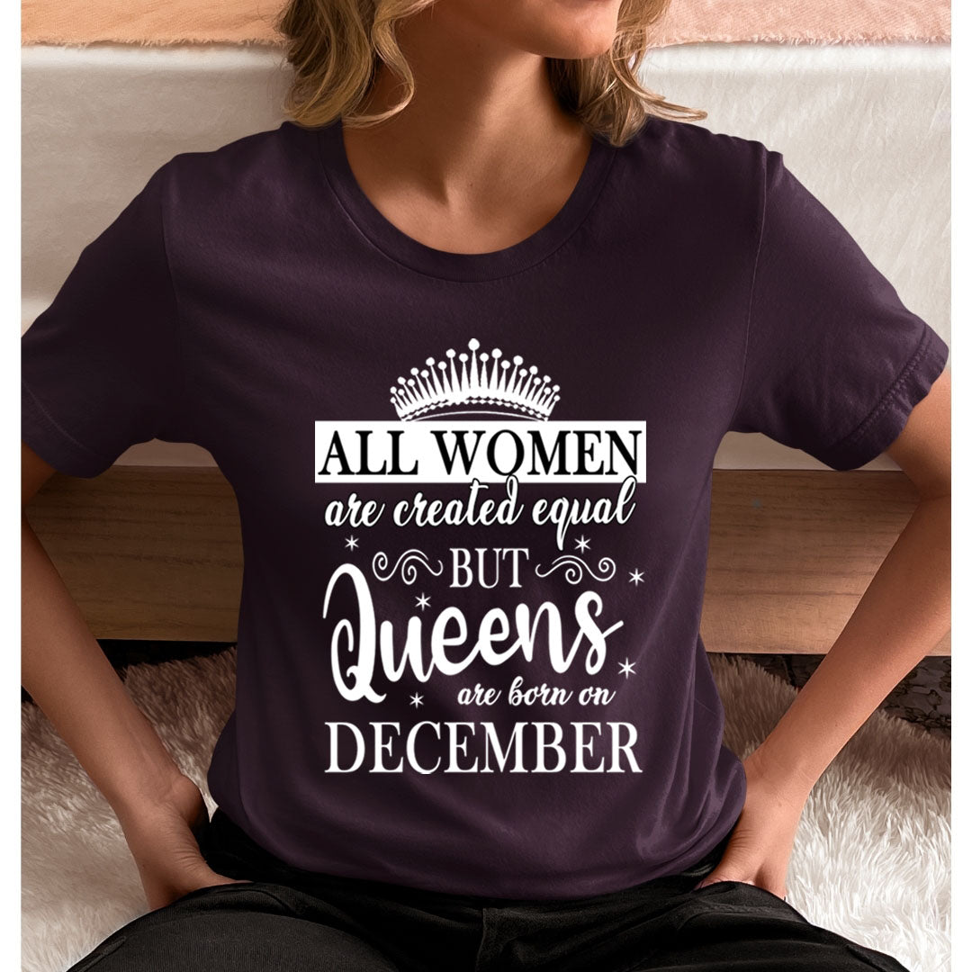 All Women Are Created Equal But Queens are Born On December - Unisex T-Shirt